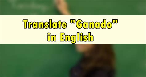 GANADO: Definition of the Tagalog word ganado in English..